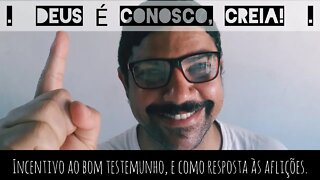 DEUS É CONOSCO, CREIA! - Incentivo ao bom testemunho, e como resposta às aflições!