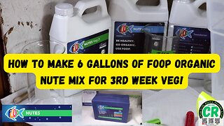 How to make 6 gallons of FOOP Organic Nutrient mix for my plants in their 3rd week veg!