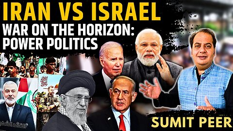 War on the Horizon: Power Politics • Iran vs Israel • The Stakes for India & the World • Sumit Peer