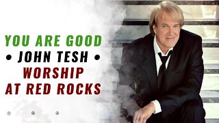 You Are Good • John Tesh • Worship at Red Rocks