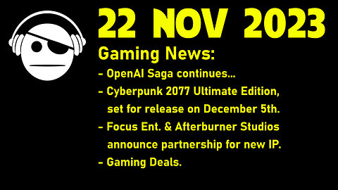 Gaming News | OPEN AI Saga | Cyberpunk 2077 | Deals | 22 NOV 2023