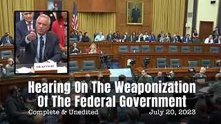 The Complete, Unedited Congressional Hearing On The Weaponization Of The Federal Government