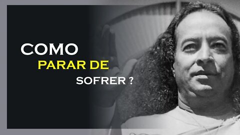 COMO PARAR DE SOFRER, YOGANANDA DUBLADO, MOTIVAÇÃO MESTRE