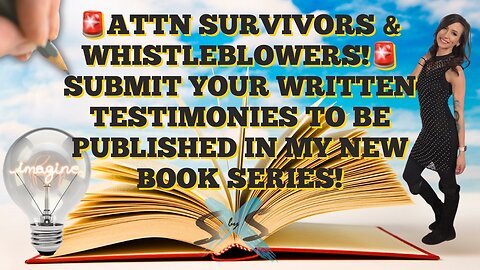SURVIVORS & WHISTLEBLOWERS! SUBMIT YOUR WRITTEN TESTIMONIES TO BE PUBLISHED IN MY NEW BOOK SERIES!