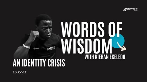 An Identity Crisis | Words of Wisdom with Kieran Ekeledo | Talkin Fight