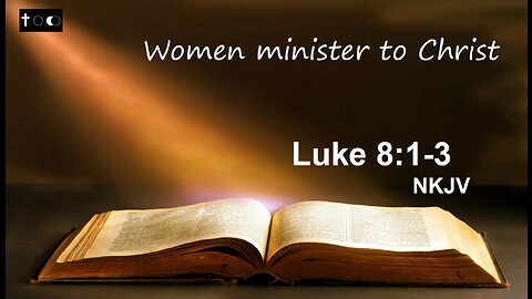 Luke 8:1-3 (Women minister to Christ)