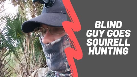 Blind guy goes squirrel hunting!?!? Did we bag us a squirrel in the Florida woods??