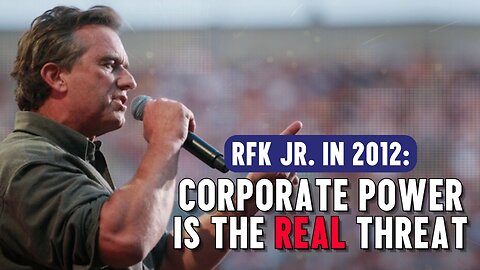 RFK Jr. In 2012: Corporate Power Is The Real Threat