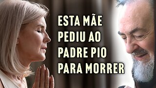 Mulher Pediu ao Padre Pio para Morrer. E Ele...