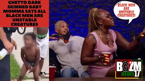 Ghetto Dark Skinned Baby Momma Says ALL Black Men Are Unstable Creatures @DailyRapUpCrew