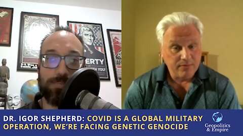 Dr. Igor Shepherd: Covid is a Global Military Operation, We’re Facing Genetic Genocide