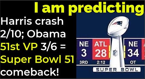 I am predicting: Harris' crash Feb 10; Obama 51st VP Mar 6 = COMEBACK SUPER BOWL 51 PROPHECY