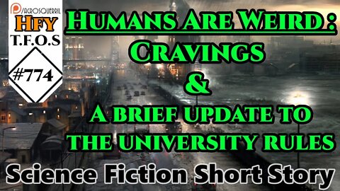 Sci-Fi Short Stories- Humans Are Weird: Cravings & A brief update to the university rules(TFOS# 774)