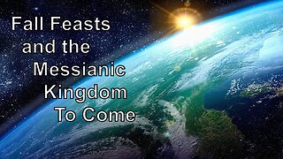 10/7/23 Fall Feasts and the Messianic Kingdom To Come