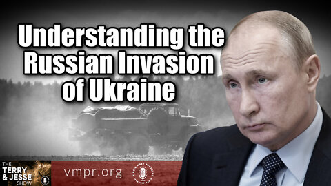 25 Feb 22, The Terry & Jesse Show: Understanding the Russian Invasion of Ukraine