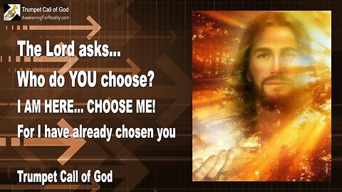 Jan 7, 2010 🎺 The Lord asks... Who do you choose?... I am here, choose Me, for I have already chosen you