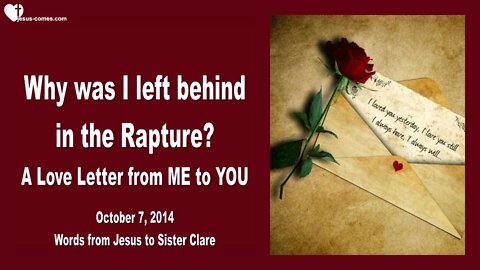 Oct 7, 2014 ❤️ Why was I left behind in the Rapture?... A Love Letter from Jesus