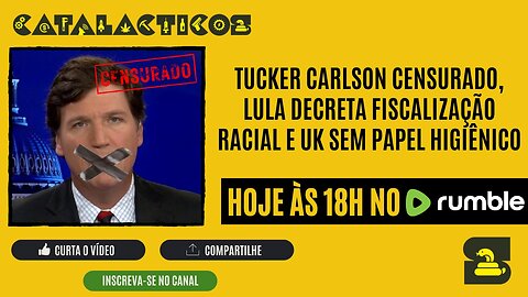#60 Tucker Carlson Censurado, Lula Decreta Fiscalização Racial E UK Sem Papel Higiênico