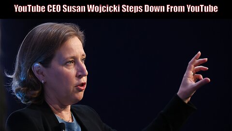 YouTube CEO Susan Wojcicki Steps Down From YouTube