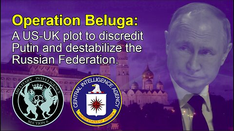 Operation Beluga: A US-UK plot to discredit Putin and destabilize the Russian Federation.