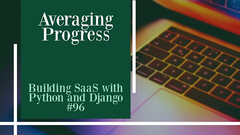 Averaging Progress - Building SaaS with Python and Django #96