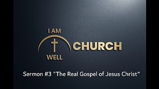 I AM WELL Church Sermon #3 "The Real Gospel of Jesus Christ"