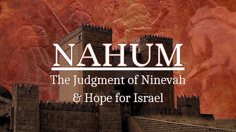 The Judgment of Ninevah & Hope for Israel - Nahum chapter 2