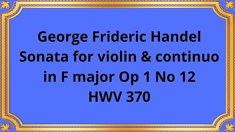 George Frideric Handel Sonata for violin & continuo in F major Op 1 No 12 HWV 370