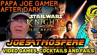 Papa Joe Gamer After Dark: Star Wars Knights of the Old Republic Part 10, Cocktails and Fails!