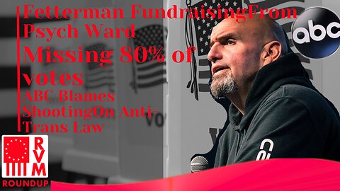 Fetterman Fundraising From Psych Ward, Missing 80% Of Votes | ABC Blames Shooting On Anti-Trans Law