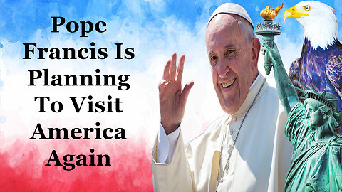 Pope Francis Is Planning To Visit America Again