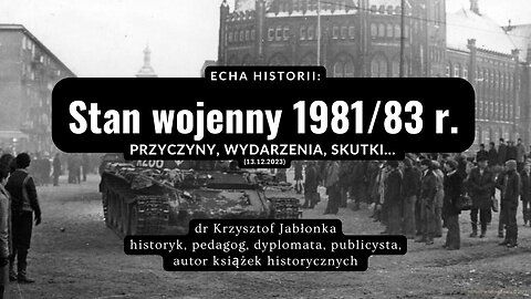 Echa Historii: Stan wojenny 1981/83 r. - przyczyny, wydarzenia, skutki... (13.12.2023)