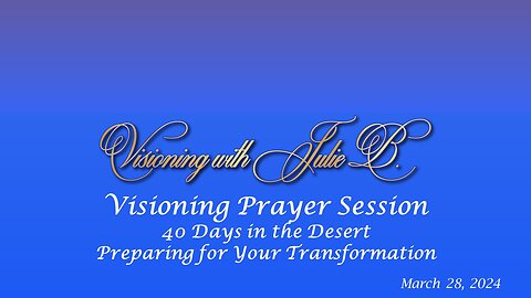 Visioning Prayer Session 03.28.24: 40 Days in the Desert Preparing for Your Transformation