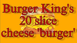 Burger King's 20 slice cheese 'burger'