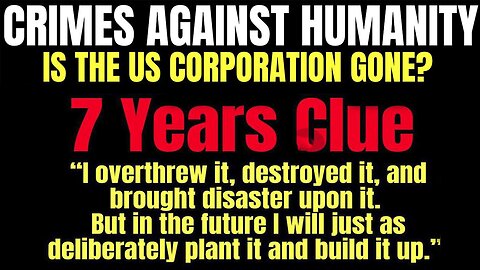 Crimes against Humanity - US Corp Gone? 7 Years Clue Jer 31! Nov 1, 2023