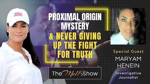 Mel K & Maryam Henein | Proximal Origin Mystery & Never Giving Up the Fight for Truth