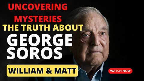 UNCOVERING MYSTERIES, THE TRUTH ABOUT GEORGE SOROS with William & Matt