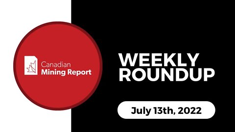 Canadian Mining Report - Weekly Roundup - June 13, 2022