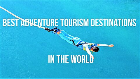 Best Adventure Tourism Destinations in the World (2023)
