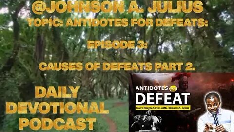 TOPIC: ANTIDOTES FOR DEFEATS: EPISODE 3: CAUSES OF DEFEATS PART 2