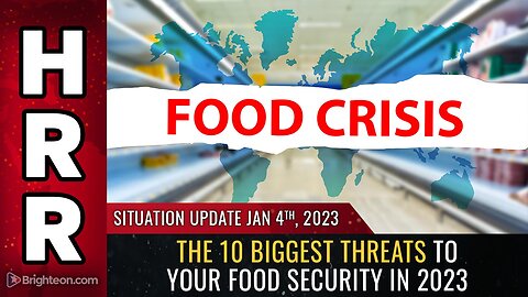 Situation Update, Jan 4, 2023 - The 10 biggest THREATS to your FOOD SECURITY in 2023