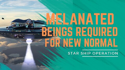Melanated, Strong Spirited Individuals Required in This New Normal To Activate Star Ships