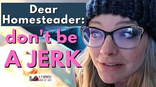 Dear Homesteader: Don't Be a Jerk | A Farmish Kind of Life | Itty Bitty Thought