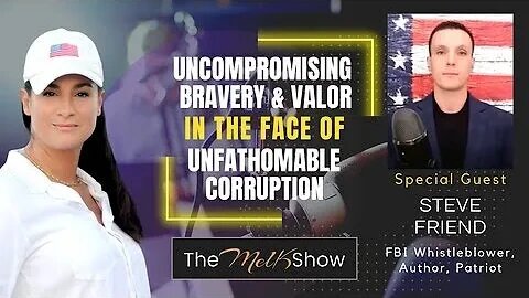 Mel K & FBI Whistleblower Steve Friend - Uncompromising Bravery & Valor in the Face of Unfathomable