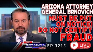 ARIZONA ATTY GENERAL MUST BE PUT ON NOTICE: DO NOT CERTIFY FRAUD! | EP 3215-6PM