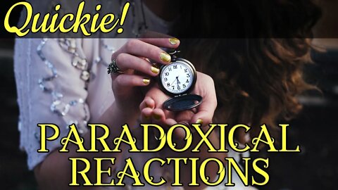 Quickie: Paradoxical Reactions