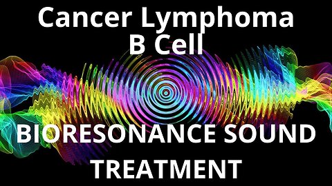 Cancer Lymphoma B Cell _ Sound therapy session _ Sounds of nature