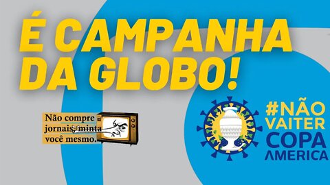 "Não vai ter Copa América" é campanha da Globo - Não Compre Jornais, Minta Você Mesmo - 11/06/21