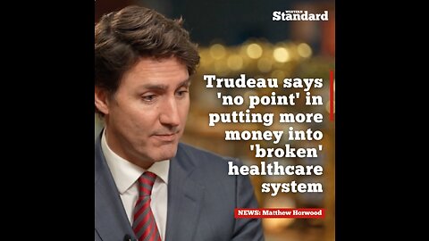 Trudeau says 'no point' in putting more money into 'broken' healthcare system