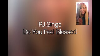 PJ Sings Do You Feel Blessed